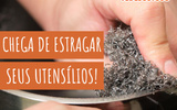 Cuidado com a palha de aço! Saiba quando usá-la e quando deixar de lado