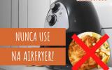 Airfryer nem pensar! Você vai se arrepender se colocar esses alimentos na fritadeira de ar