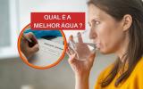 Já ouviu falar em água ruim? Saiba escolher a melhor água para beber