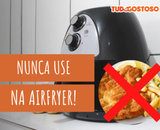 Airfryer nem pensar! Você vai se arrepender se colocar esses alimentos na fritadeira de ar
