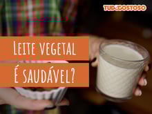 Leite vegetal pode substituir o leite de vaca? Descubra se vale a pena incluir a bebida na sua alimentação!